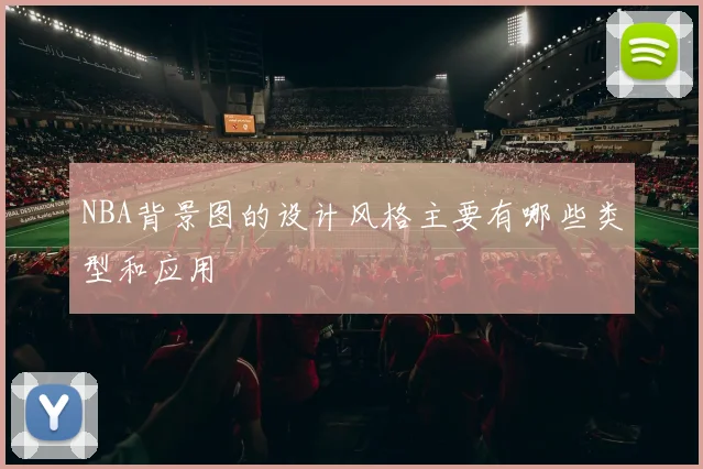 NBA背景图的设计风格主要有哪些类型和应用
