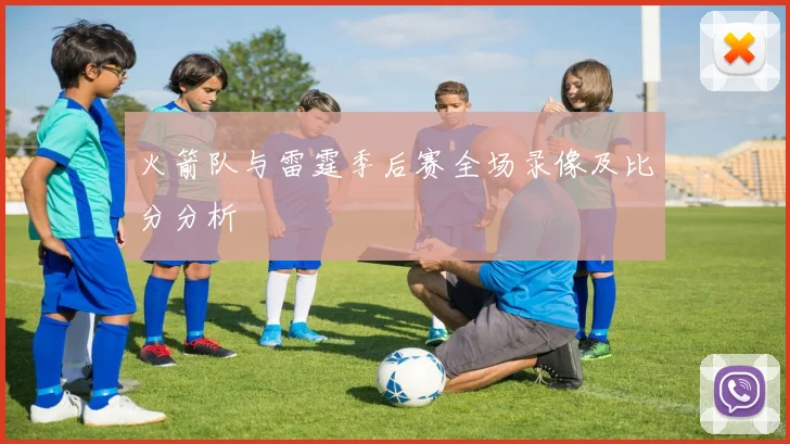 火箭队与雷霆季后赛全场录像及比分分析