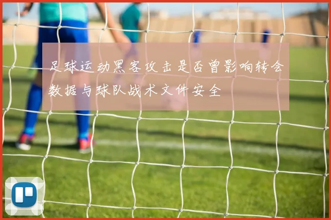 足球运动黑客攻击是否曾影响转会数据与球队战术文件安全