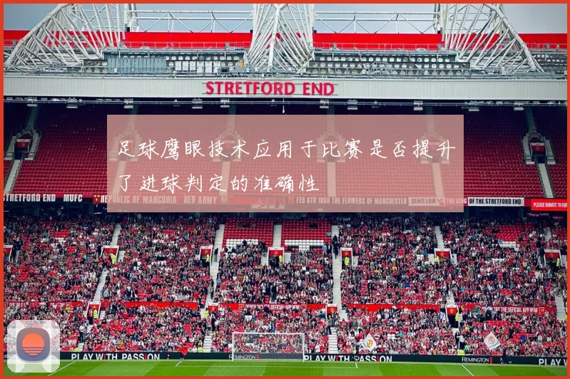 足球鹰眼技术应用于比赛是否提升了进球判定的准确性