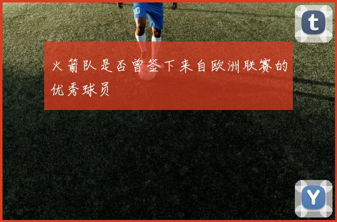 火箭队是否曾签下来自欧洲联赛的优秀球员