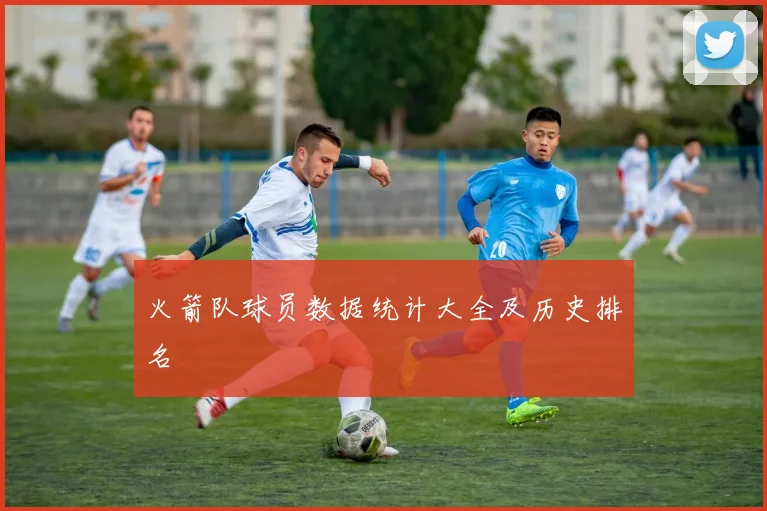 火箭队球员数据统计大全及历史排名