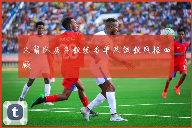 火箭队历年教练名单及执教风格回顾